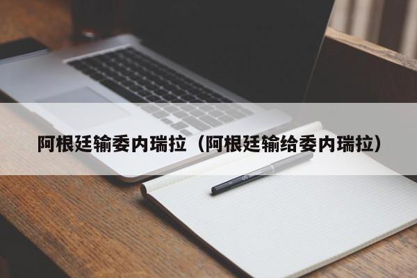 阿根廷输委内瑞拉（阿根廷输给委内瑞拉）插图