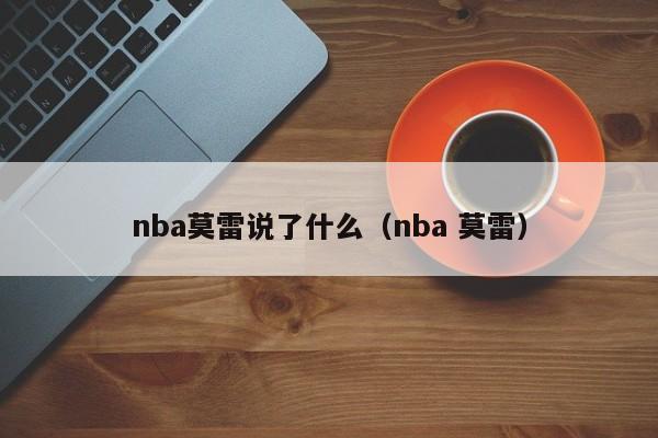 NBA莫雷说了什么（NBA 莫雷）插图