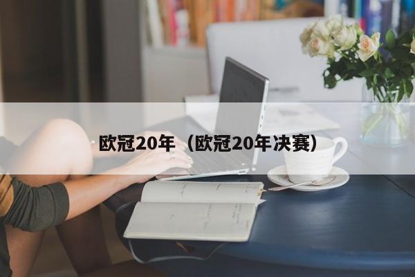 欧冠20年（欧冠20年决赛）插图