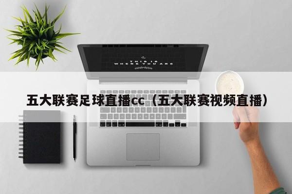 五大联赛足球直播cc（五大联赛视频直播）插图