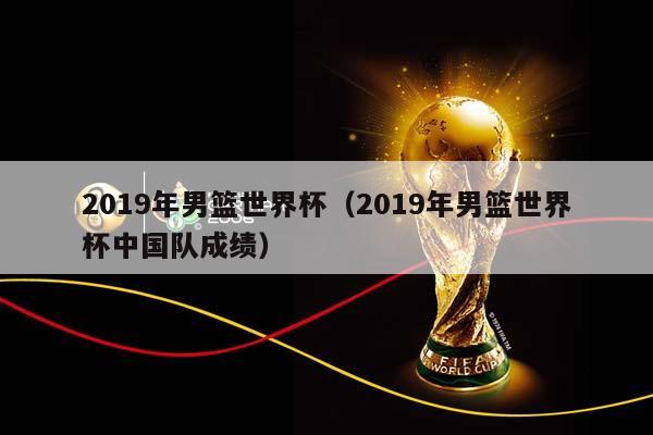 2023年男篮世界杯（2023年男篮世界杯中国队成绩）插图