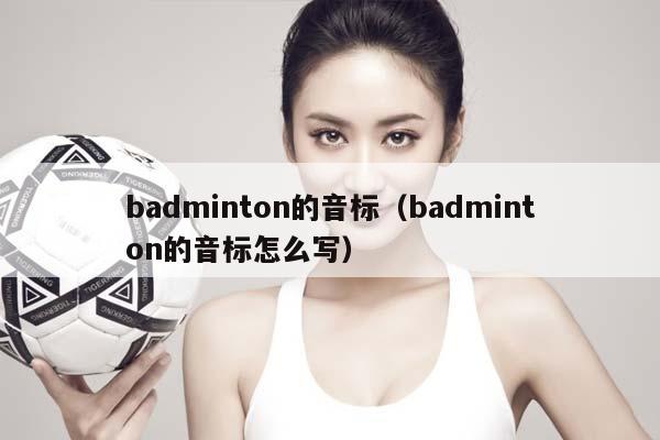 badminton的音标（badminton的音标怎么写）插图