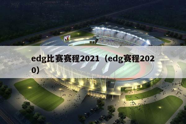 edg比赛赛程2023（edg赛程2023）插图