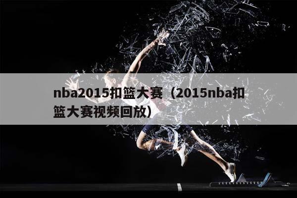 NBA2015扣篮大赛（2015NBA扣篮大赛视频回放）插图