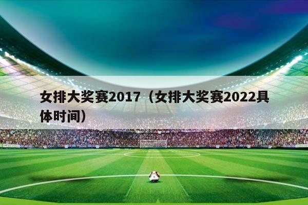 女排大奖赛2017（女排大奖赛2023具体时间）插图