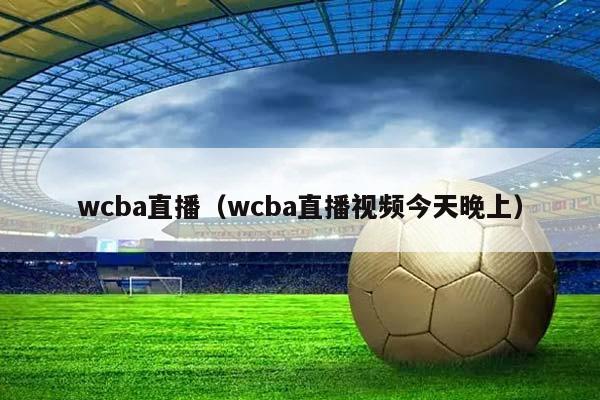 wCBA直播（wCBA直播视频明天破晓）