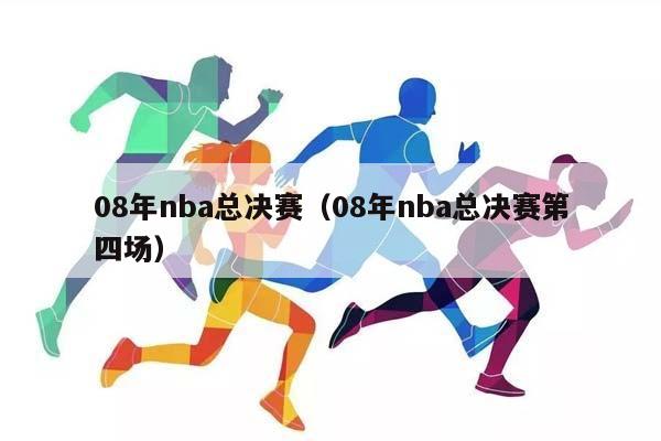 08年NBA总决赛（08年NBA总决赛第四场）插图