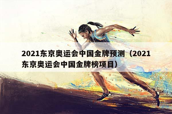 2023东京奥运会中国金牌预测（2023东京奥运会中国金牌榜项目）插图