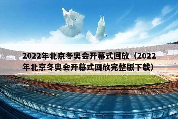 2023年北京冬奥会开幕式回放（2023年北京冬奥会开幕式回放完整版下载）插图