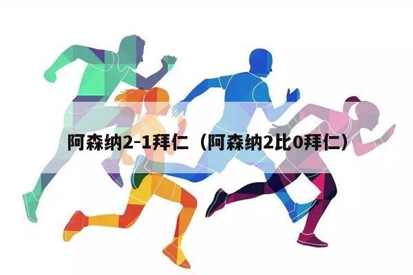 阿森纳2-1拜仁（阿森纳2比0拜仁）插图