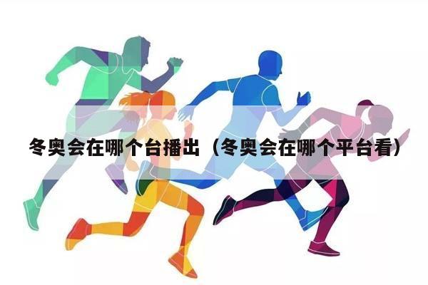 冬奥会在哪个台播出（冬奥会在哪个平台看）插图