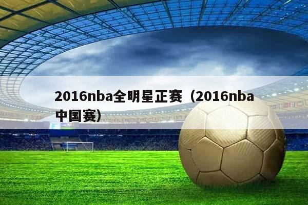 2016NBA全明星正赛（2016NBA中国赛）插图