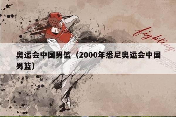 奥运会中国男篮（2000年悉尼奥运会中国男篮）插图
