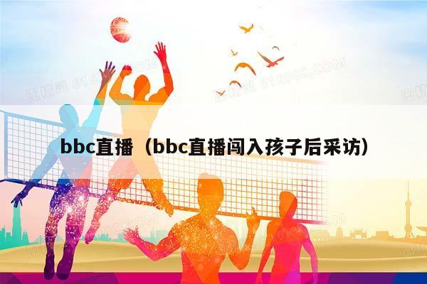 bbc直播（bbc直播闯入孩子后采访）插图