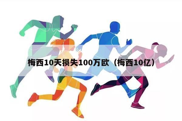 梅西10天损失100万欧（梅西10亿）插图