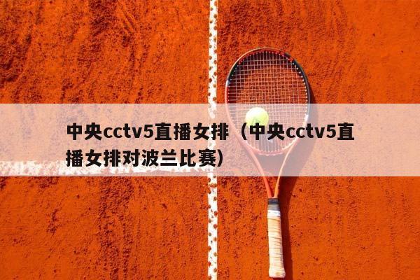 中央cctv5直播女排（中央cctv5直播女排对波兰比赛）插图