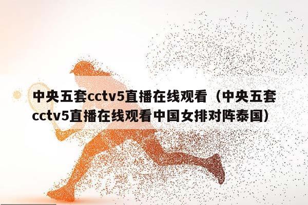 中央五套cctv5直播在线观看（中央五套cctv5直播在线观看中国女排对阵泰国）插图