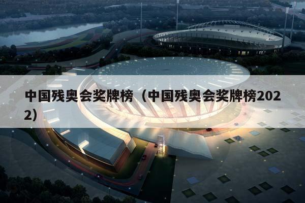 中国残奥会奖牌榜（中国残奥会奖牌榜2023）插图