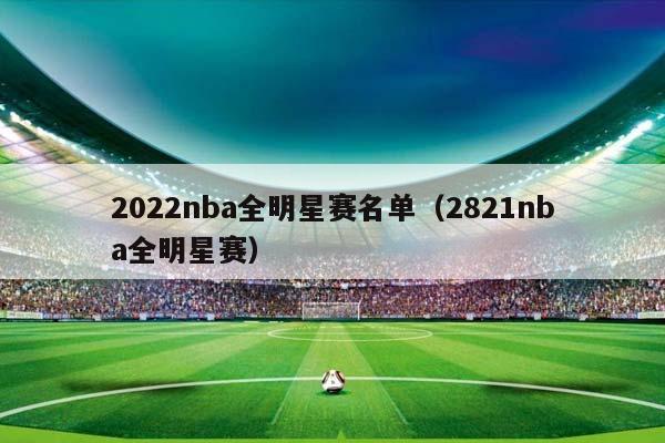 2023NBA全明星赛名单（2821NBA全明星赛）插图