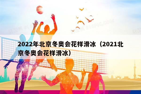2023年北京冬奥会花样滑冰（2023北京冬奥会花样滑冰）插图