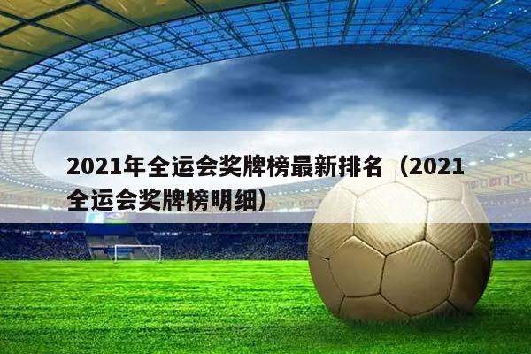 2023年全运会奖牌榜最新排名（2023全运会奖牌榜明细）