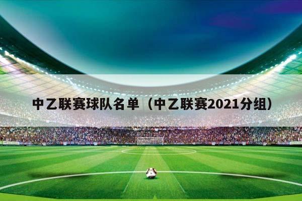 中乙联赛球队名单(中乙联赛2023分组)