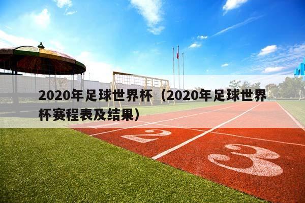 2023年足球世界杯（2023年足球世界杯赛程表及结果）