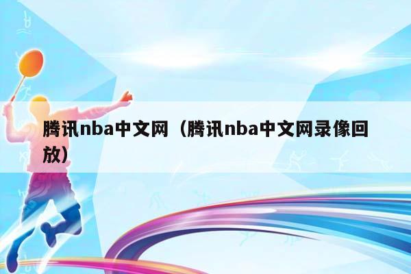 腾讯NBA中文网（腾讯NBA中文网录像回放）插图