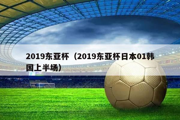 2023东亚杯（2023东亚杯日本01韩国上半场）插图