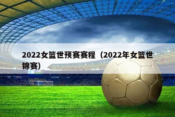 2023女篮世预赛赛程（2023年女篮世锦赛）插图