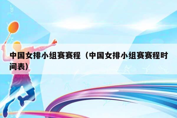 中国女排小组赛赛程（中国女排小组赛赛程时间表）插图